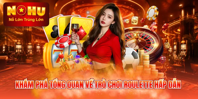 Khám phá tổng quan về trò chơi Roulette hấp dẫn