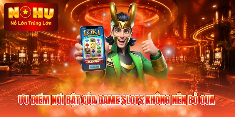 Ưu điểm nổi bật của game slots không nên bỏ qua